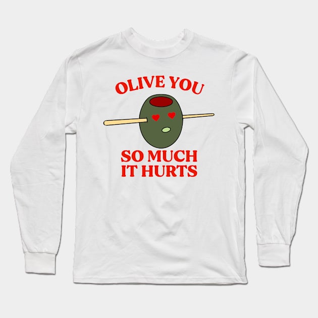 Olive You So Much It Hurts Long Sleeve T-Shirt by alexwestshop